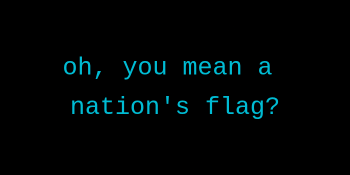‘oh, you mean a nation's flag?’